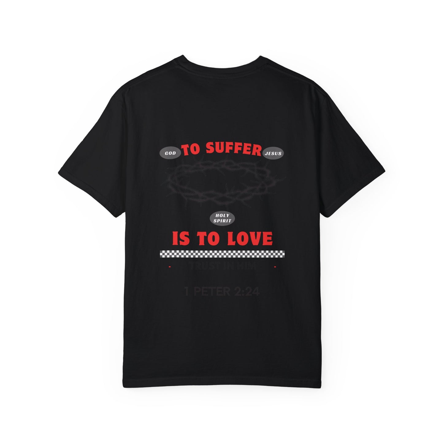 "TO SUFFER IS TO LOVE” T- SHIRT