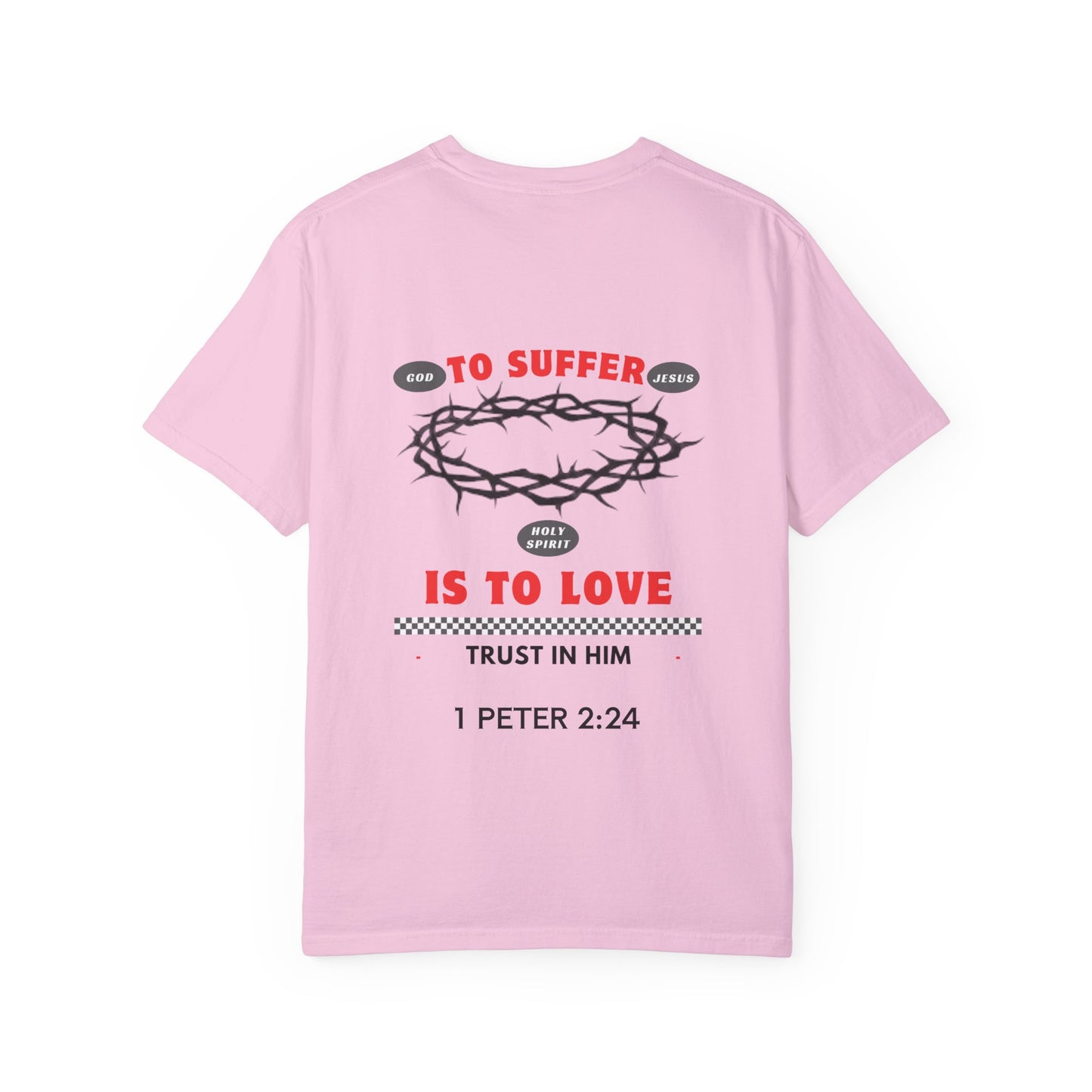 "TO SUFFER IS TO LOVE” T- SHIRT